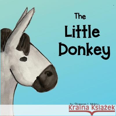 The Little Donkey Shannon L. Mokry Shannon L. Mokry 9781951521288 Sillygeese Publishing, LLC - książka