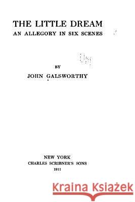 The Little Dream, An Allegory in Six Scenes Galsworthy, John 9781533321749 Createspace Independent Publishing Platform - książka