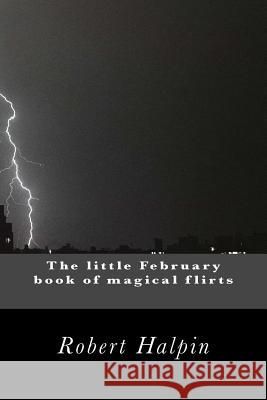 The little February book of magical flirts Halpin, Robert Anthony 9781503334502 Createspace - książka