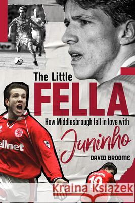 The Little Fella: How Middlesbrough Fell in Love with Juninho David Broome 9781785317675 Pitch Publishing Ltd - książka