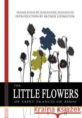 The Little Flowers of Saint Francis of Assisi Saint Francis Dom Roger Hudleston Arthur Livingston 9781463649982 Createspace Independent Publishing Platform - książka