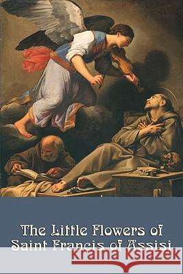 The Little Flowers of Saint Francis of Assisi Saint Francis of Assisi, Giovanni Francesco Di Bernardone, Arthur Livingston 9781617203367 Wilder Publications - książka