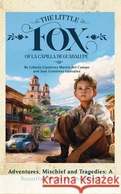 The Little Fox of la Capilla de Guadalupe: Aventures, Mischief and Tragedies: a Beautiful Mexican Childhood Jose Gutierrez Liborio Gutierrez 9781963925005 New Trends Press - książka