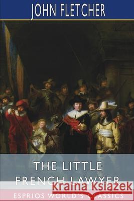 The Little French Lawyer (Esprios Classics): With Philip Massinger Fletcher, John 9781034773719 Blurb - książka