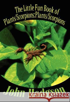 The Little Fun Book of Plants/Scorpions: Plants/Scorpions Hodgson, John 9781410749048 Authorhouse - książka