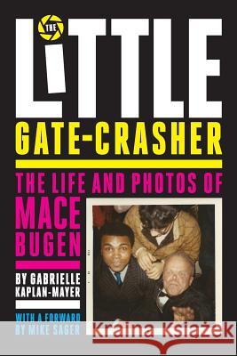 The Little Gate-Crasher: Festival Edition: The Life and Photos of Mace Bugen Gabrielle Kaplan-Mayer 9780999633830 Sager Group LLC - książka