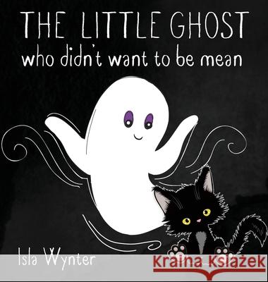 The Little Ghost Who Didn't Want to Be Mean: A Picture Book Not Just for Halloween Isla Wynter 9781913556396 Peryton Press - książka