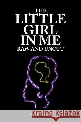 The Little Girl in Me Raw and Uncut Bird 9781669846352 Xlibris Us - książka