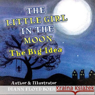 The Little Girl in the Moon: The Big Idea DiAnn Floy Anne Louise O'Connell Graham Booth 9780995284104 DiAnn Floyd Boehm - książka