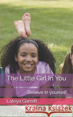 The Little Girl In You: Believe in yourself Latoya Garrett 9781711338064 Independently Published - książka