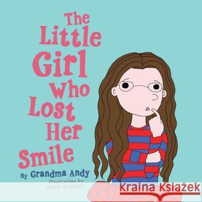 The Little Girl Who Lost Her Smile Grandma Andy, Abbie Harper 9781728388465 Authorhouse UK - książka