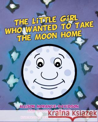 The Little Girl Who Wanted To Take The Moon Home Allison Morancie-Davidson, Navine Johnson, Denise Morancie-Hannah 9781498441001 Xulon Press - książka