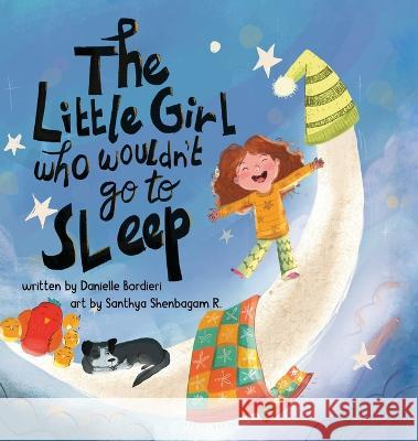 The Little Girl Who Wouldn't Go To Sleep Danielle Bordieri Santhya Shenbaga Arlene R. Soto 9781953416025 Sunsational Publishing, LLC - książka