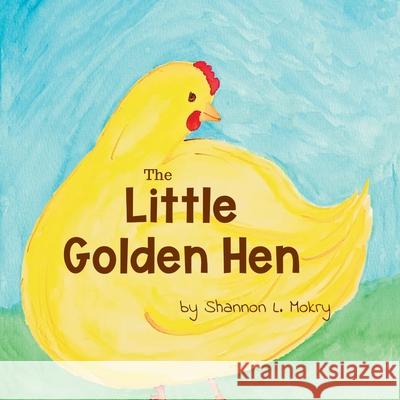 The Little Golden Hen Shannon L. Mokry Shannon L. Mokry 9781951521844 Sillygeese Publishing, LLC - książka