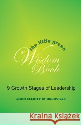 The Little Green Wisdom Book: 9 Growth Stages of Leadership: How to Transform the Power of a Thrift Mindset(R) into Achieving Personal Success Churchville Ph. D., John Elliott 9781482727623 Createspace Independent Publishing Platform - książka