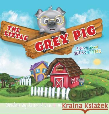 The Little Grey Pig: A Story About Self-Confidence Janet H. Lau Angela Gooliaff 9781039100558 FriesenPress - książka