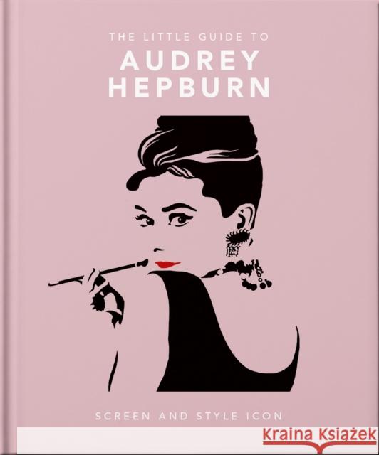 The Little Guide to Audrey Hepburn: Screen and Style Icon Orange Hippo! 9781800693623 Welbeck Publishing Group - książka