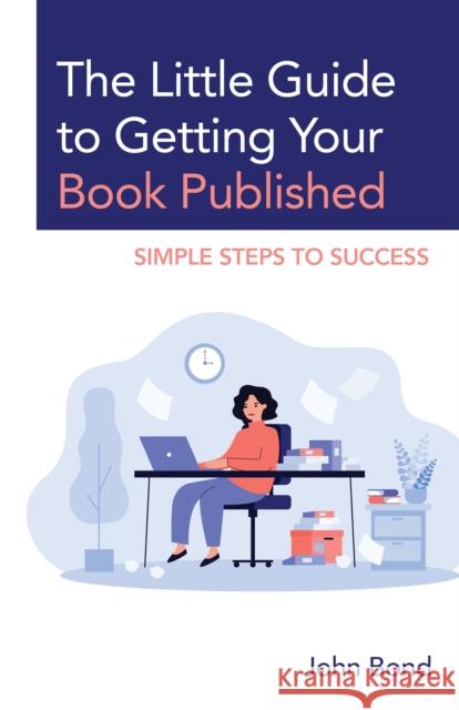 The Little Guide to Getting Your Book Published: Simple Steps to Success John Bond 9781475870176 Rowman & Littlefield - książka