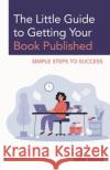 The Little Guide to Getting Your Book Published: Simple Steps to Success John Bond 9781475870176 Rowman & Littlefield