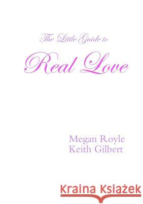 The Little Guide to Real Love Keith Gilbert Megan Royle 9781365766947 Lulu.com - książka