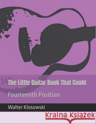 The Little Guitar Book That Could: Fourteenth Position Walter H., III Klosowski Walter H., III Klosowski Walter H., III Klosowski 9780578865164 Omni Music Press - książka