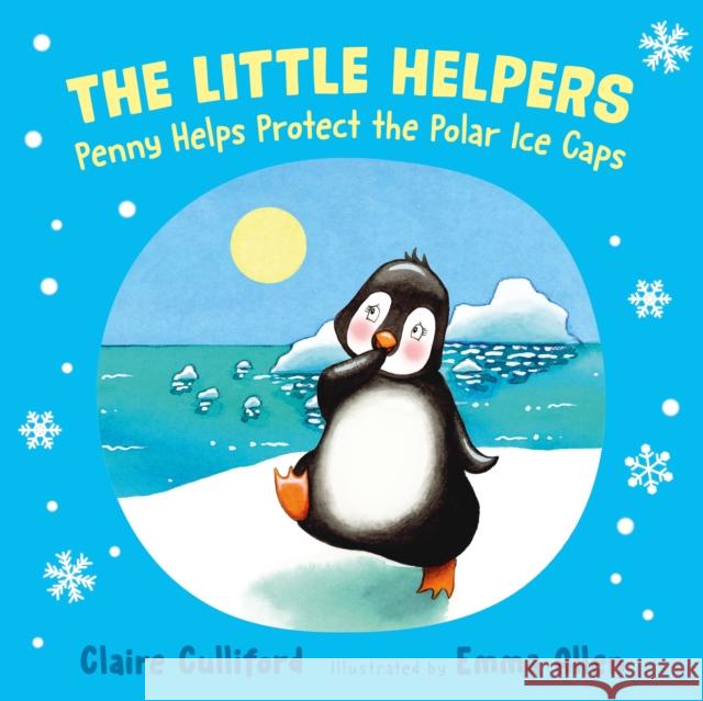The Little Helpers: Penny Helps Protect the Polar Ice Caps: (a climate-conscious children's book) Claire Culliford, Emma Allen 9781800318618 Legend Press Ltd - książka