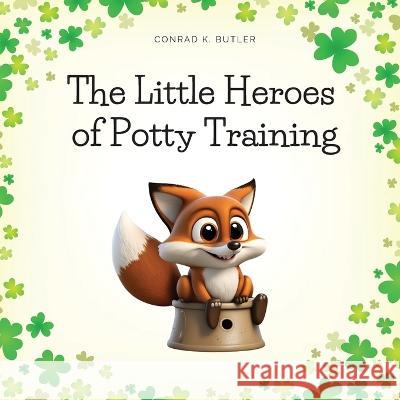 The Little Heroes of Potty Training: A Book For Boys and Girls About Potty Training Conrad K Butler   9788367600224 Conrad K. Publishing Waw - książka