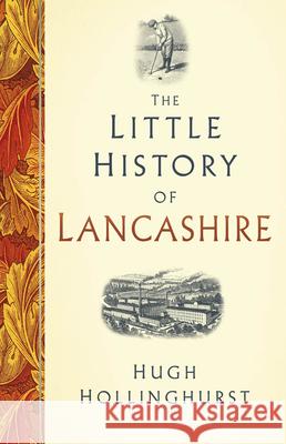 The Little History of Lancashire Hugh Hollinghurst 9781803993126 The History Press Ltd - książka