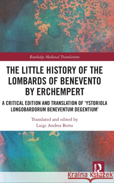 The Little History of the Lombards of Benevento by Erchempert: A Critical Edition and Translation of 'Ystoriola Longobardorum Beneventum degentium' Berto, Luigi Andrea 9780367710491 Routledge - książka