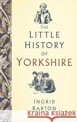 The Little History of Yorkshire Ingrid Barton 9780750983563 The History Press Ltd - książka