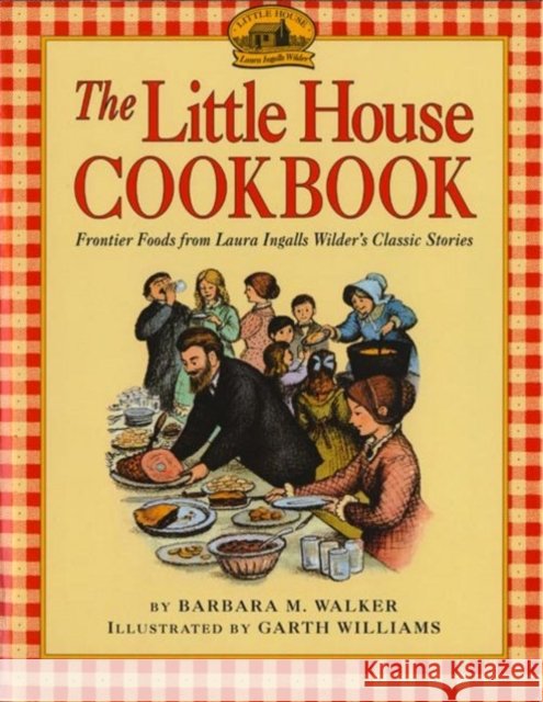 The Little House Cookbook: Frontier Foods from Laura Ingalls Wilder's Classic Stories Barbara M. Walker 9780064460903 HarperCollins Publishers Inc - książka