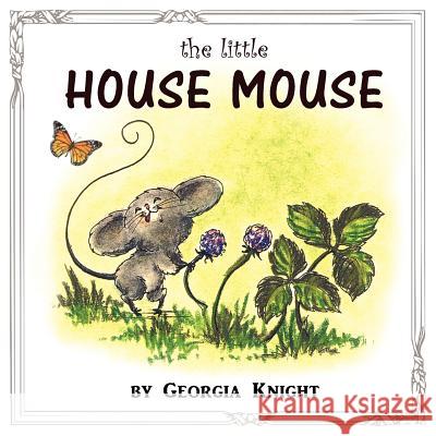 The Little House Mouse Georgia C. Knight Georgia C. Knight 9780983235514 Grandfeather Press - książka