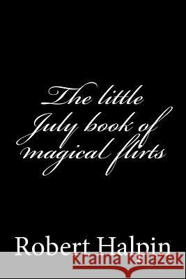 The little July book of magical flirts Halpin, Robert Anthony 9781505297935 Createspace - książka