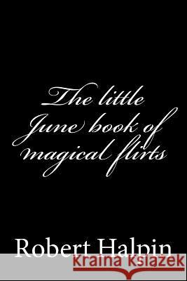 The little June book of magical flirts Halpin, Robert Anthony 9781505259988 Createspace - książka