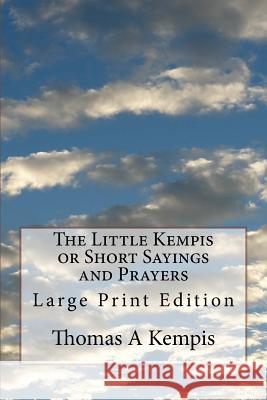 The Little Kempis or Short Sayings and Prayers: Large Print Edition Thomas a. Kempis 9781978088009 Createspace Independent Publishing Platform - książka