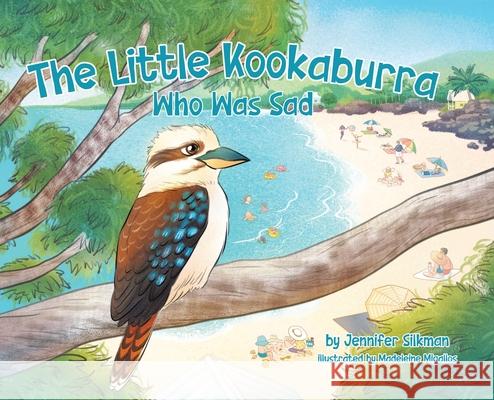 The Little Kookaburra Who Was Sad Jennifer Silkman Madeleine Migallos 9780228850373 Tellwell Talent - książka