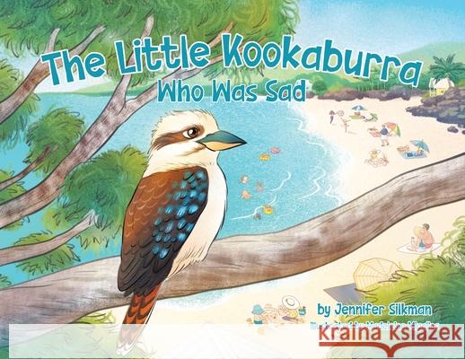 The Little Kookaburra Who Was Sad Jennifer Silkman Madeleine Migallos 9780228895473 Tellwell Talent - książka