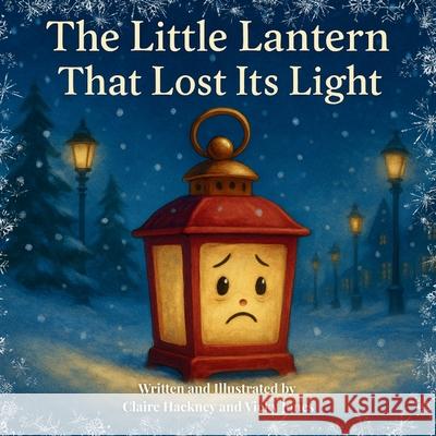 The Little Lantern That Lost Its Light: A Heartwarming Christmas Picture Book for Children about Believing in Yourself, Friendship, and the Magic of F Claire Hackney Vicky Jones 9781916909069 Hackney and Jones - książka