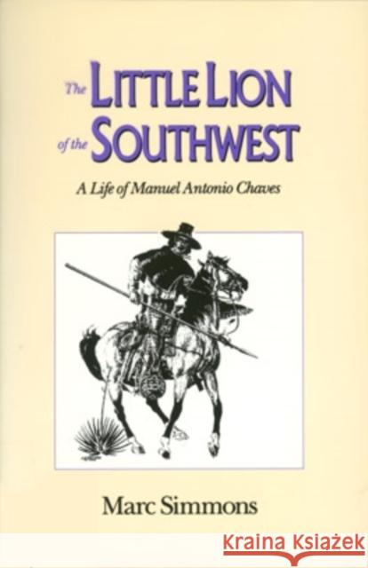 The Little Lion of the Southwest: A Life Of Manuel Antonio Chaves Simmons, Marc 9780804006330 Swallow Press - książka