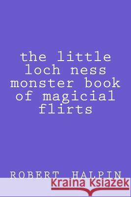 The little loch ness monster book of magicial flirts Halpin, Robert Anthony 9781503052482 Createspace - książka