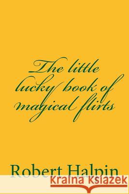 The little lucky book of magical flirts Halpin, Robert Anthony 9781505549270 Createspace - książka