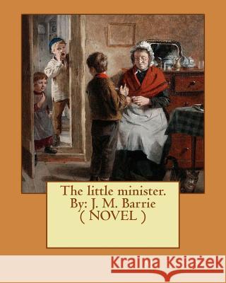 The little minister. By: J. M. Barrie ( NOVEL ) Barrie, James Matthew 9781542907965 Createspace Independent Publishing Platform - książka