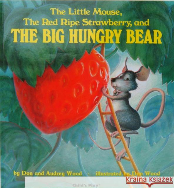 The Little Mouse, the Red Ripe Strawberry, and the Big Hungry Bear Don Wood 9780859530125 Child's Play International Ltd - książka