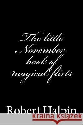 The little November book of magical flirts Halpin, Robert Anthony 9781505409109 Createspace - książka