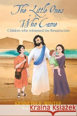 The Little Ones Who Came: Children who witnessed the Resurrection Carley Elder Kenneth Winter 9781734934564 Wildernesslessons - książka