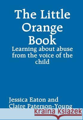 The Little Orange Book: Learning about abuse from the voice of the child Eaton, Jessica 9780244713027 Lulu.com - książka