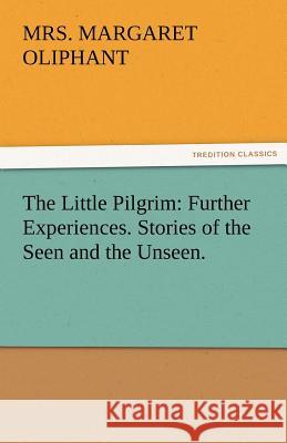 The Little Pilgrim: Further Experiences. Stories of the Seen and the Unseen. Oliphant, Margaret 9783842424173 tredition GmbH - książka