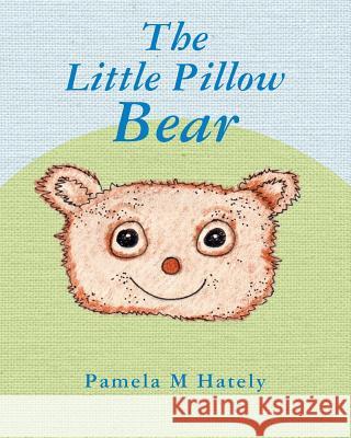 The Little Pillow Bear Pamela M. Hately 9781543250176 Createspace Independent Publishing Platform - książka