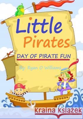 The Little Pirates: Day of Pirate Fun Ryan O. Williams 9781511550345 Createspace Independent Publishing Platform - książka