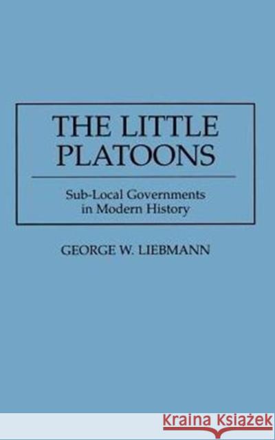 The Little Platoons: Sub-Local Governments in Modern History Liebmann, George 9780275951788 Praeger Publishers - książka